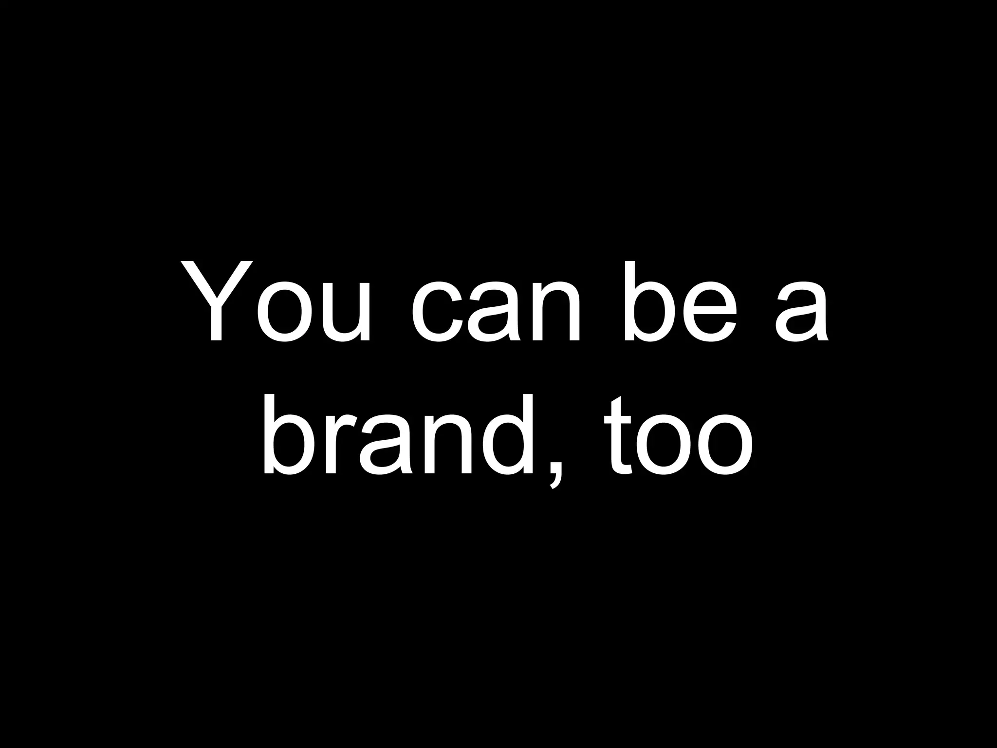 You can be a brand, too 