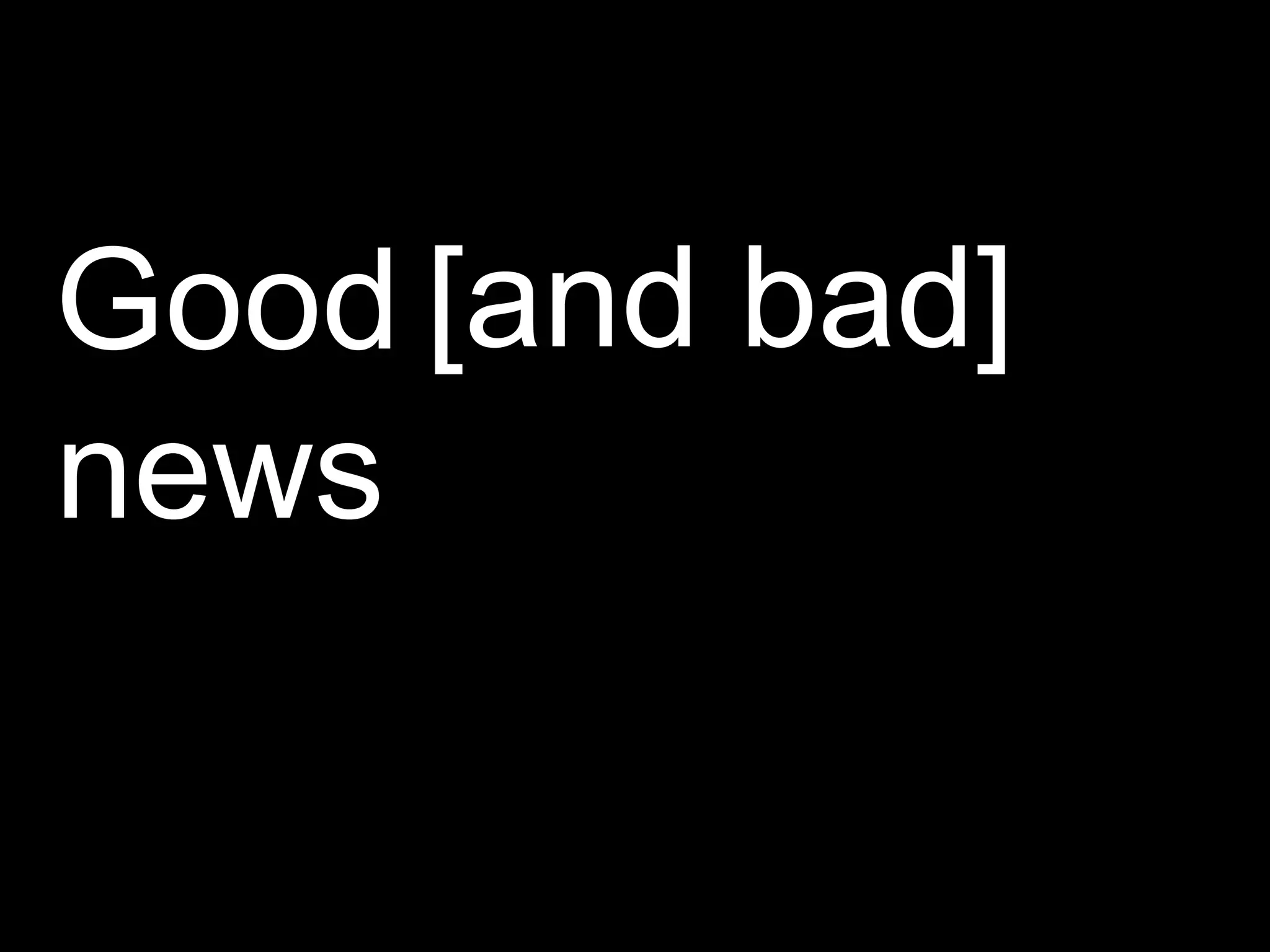 Good  news [and bad] 