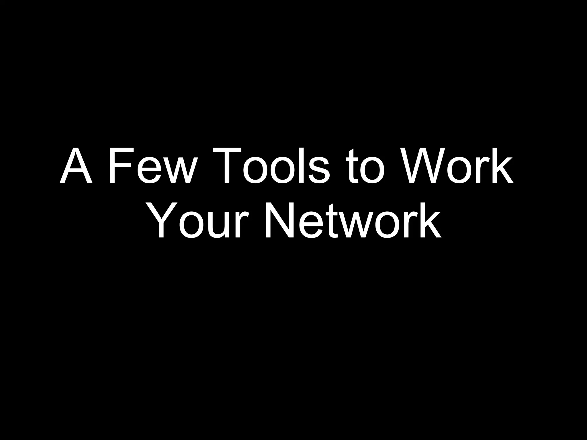 A Few Tools to Work  Your Network 