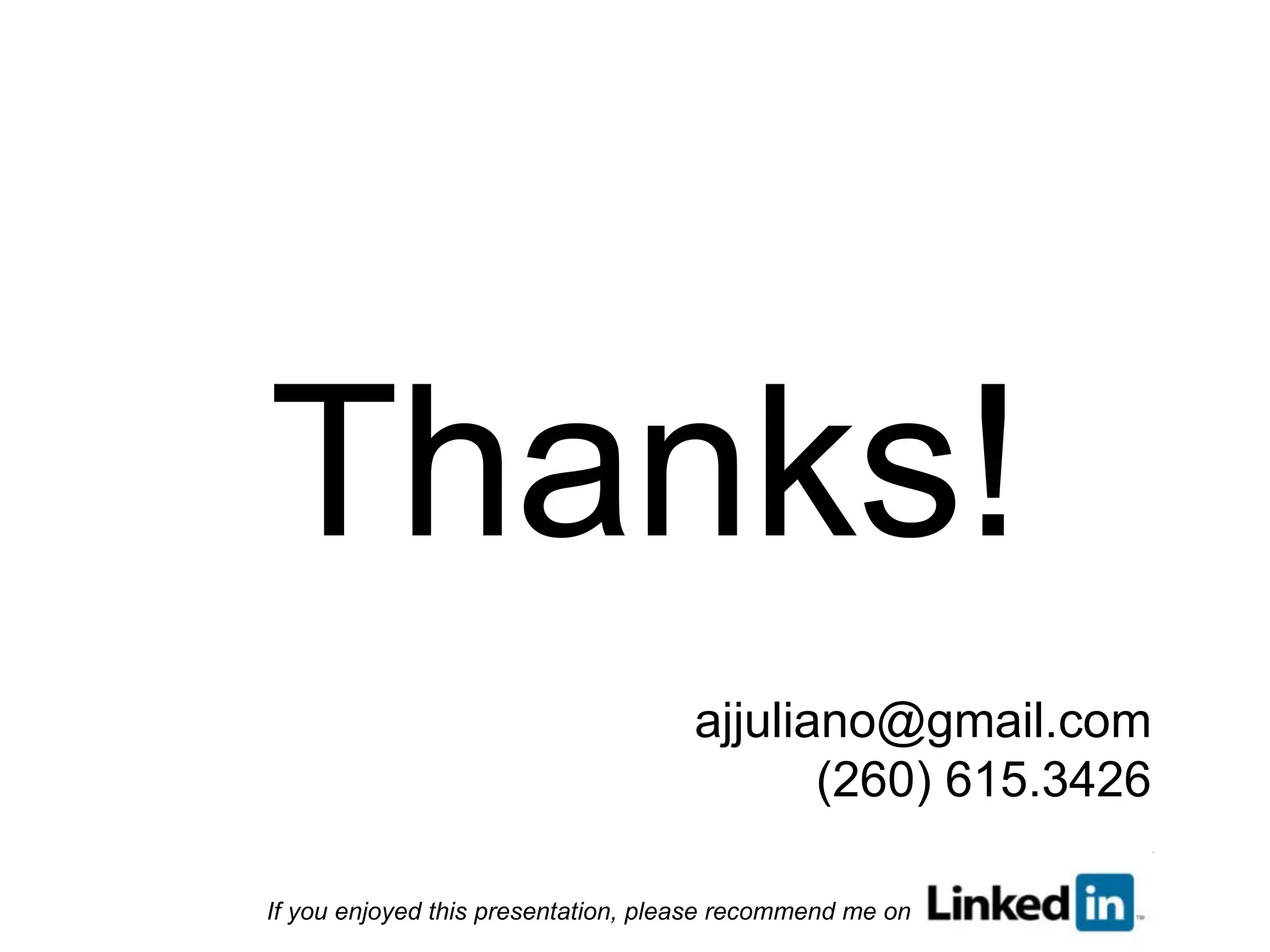 Thanks! [email_address] (260) 615.3426 If you enjoyed this presentation, please recommend me on 