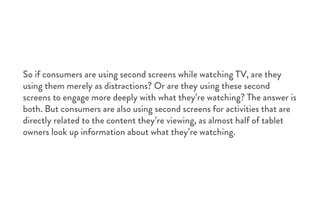 So if consumers are using second screens while watching TV, are they
using them merely as distractions? Or are they using ...