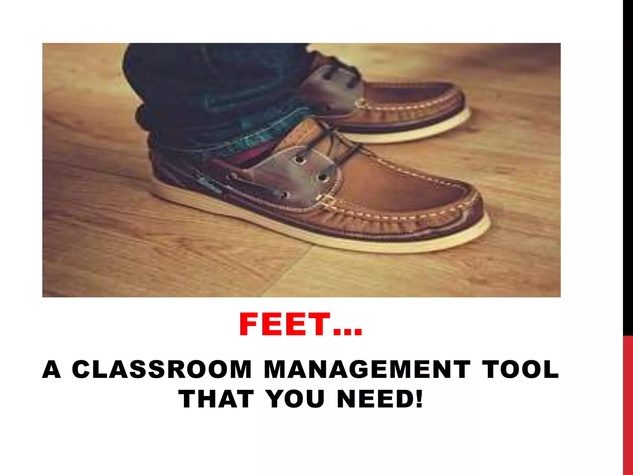 FEET…
A CLASSROOM MANAGEMENT TOOL
THAT YOU NEED!
 