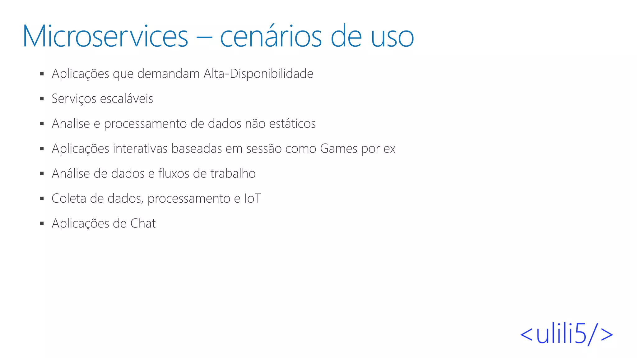 Microservices – cenários de uso
▪
▪
▪
▪
▪
▪
▪
 