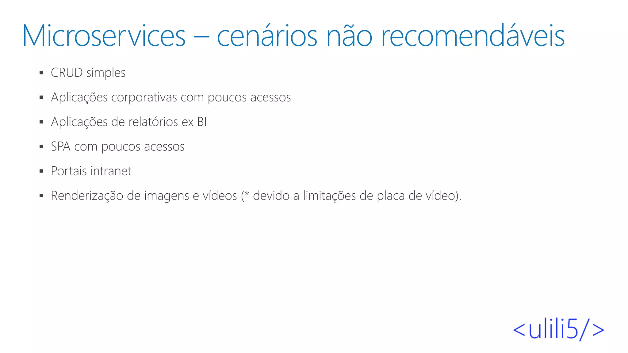 Microservices – cenários não recomendáveis
▪
▪
▪
▪
▪
▪
 