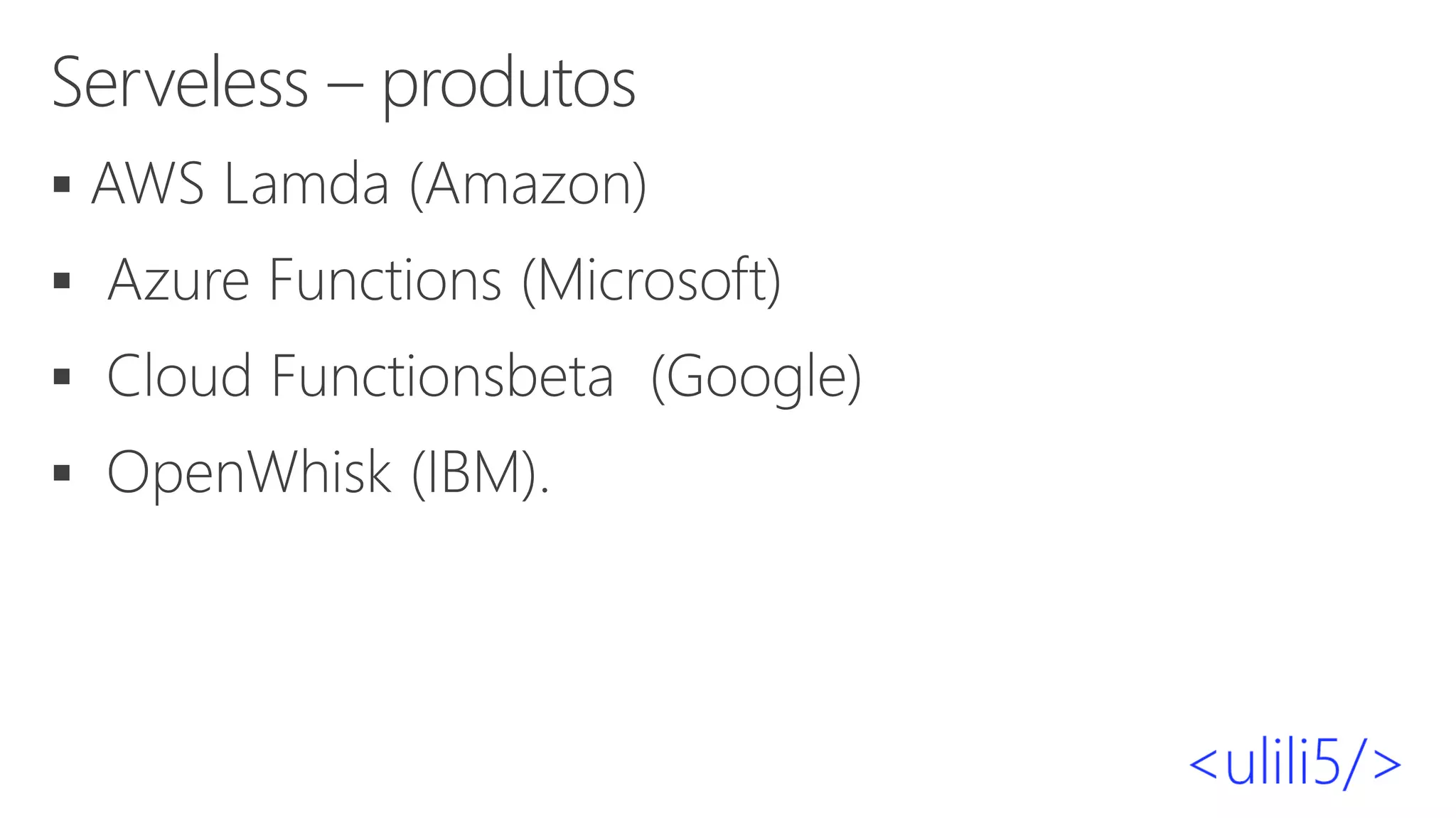 Serveless – produtos
▪
▪
▪
▪
 