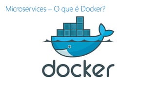 Microservices – O que é Docker?
▪
▪
▪
 