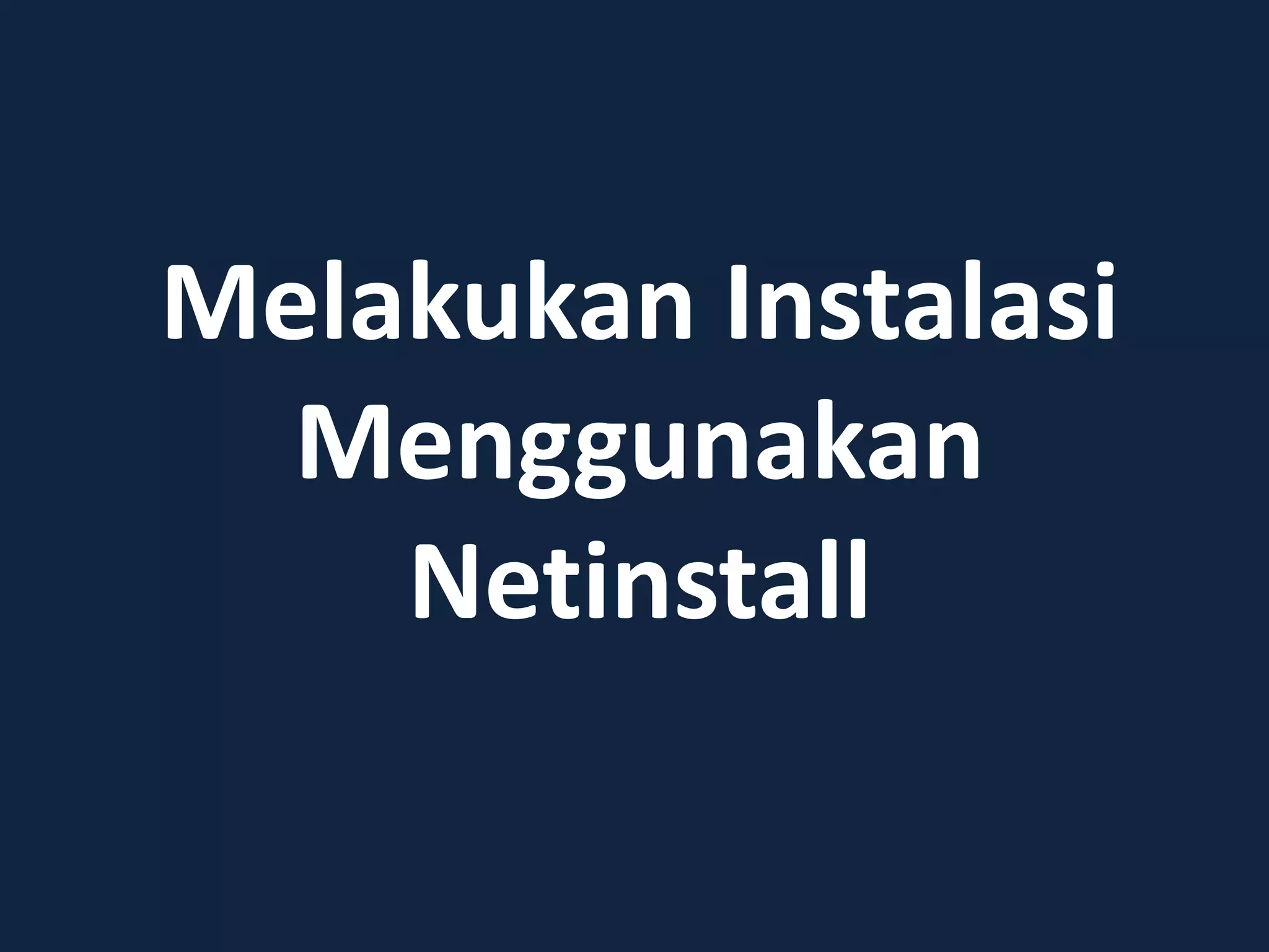 Melakukan Instalasi
Menggunakan
Netinstall
 