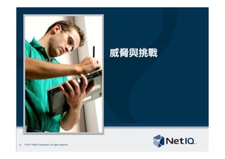 © 2011 NetIQ Corporation. All rights reserved.
威脅與挑戰
12
 