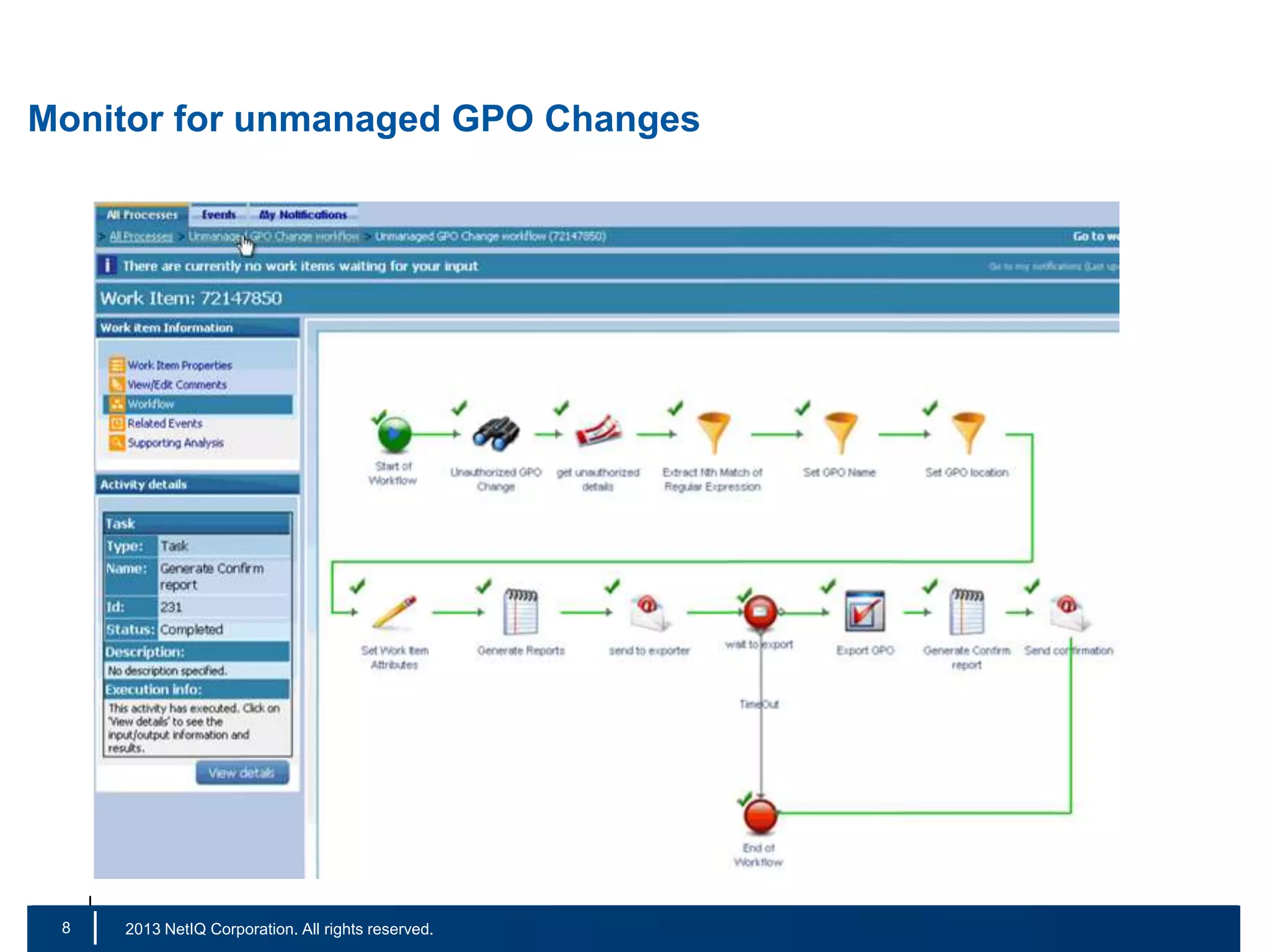 Monitor for unmanaged GPO Changes

8
15

|

© 2011 NetIQ Corporation. All rights reserved.
2013 NetIQ Corporation. All rights reserved.

 