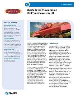 S U C C E S S S T O R Y
Sheetz Saves Thousands on
Staff Training with NetIQ
Executive Summary
INDUSTRY DESCRIPTION
Sheetz is a family-owned convenience
store chain based in Altoona,
Pennsylvania. Founded in 1952, the
business today operates more than
434 locations across Pennsylvania,
Maryland, Virginia, West Virginia, Ohio
and North Carolina, and employs more
than 14,500 people.
BUSINESS SITUATION
High-quality managerial training is a
key element in Sheetz’s success. The
company wanted to minimize the
cost of education sessions by bringing
trainers to managers—which required
advanced remote connectivity.
THE NETIQ DIFFERENCE
With NetIQ® Access Manager™, Sheetz
can run remote education sessions
exactly as it does in its dedicated training
center, potentially saving more than
$1,000 per head per training session..
NETIQ PRODUCTS AND SERVICES
NetIQ® Identity Manager
NetIQ Access Manager™
Sheetz, Inc. is one of the fastest growing
family-owned businesses in the United
States, currently adding around 30
new stores each year. Maintaining
this growth rate depends partly on
effectively training new managerial
teams in the systems and products
used by the company. For personnel
in the most distant stores, attending
a one-day education session could
mean three days away from the store
and high travel costs. Aiming to reduce
the time and cost burden, regional
managers asked central IT to come
up with an alternative solution.
Previous attempts to run mobile training
sessions had merely highlighted
the difficulty of maintaining reliable
connectivity with the systems running
in the Sheetz data center. Bob Kemp,
manager of IT security at Sheetz,
said,“When you put 30 people in a
hotel room and try to connect over
VPN, you hit a lot of frustrations
from an IT support perspective,
which is why we were running all
classroom training in Pennsylvania.”
The Solution
Sheetz recently selected NetIQ® Identity
Manager to replace its Sun IDM solution,
and licensed NetIQ Access Manager™ at
the same time.“Access Manager gave
us the ability to extend our training
environment beyond the four walls of the
network,”said Kemp.“That meant that
we were able to deliver offsite training
for 30 people at a time with no issues. I
have to give kudos to the NetIQ services
team having the expertise to just make it
happen: We had planned about four weeks
to get that solution off the ground, and
it was ready to go in two or three days.”
NetIQ Access Manager lets remote training
work exactly as it did in headquarters:
Users can simply open a browser and log
in with their corporate credentials—no
delays and no connectivity problems.
Using NetIQ Access Manager to provide
seamless connectivity to training
systems cuts the cost of managerial
classroom sessions significantly, opening
up the possibility of running shorter
sessions that simply would not have
made economic sense in the past.
 