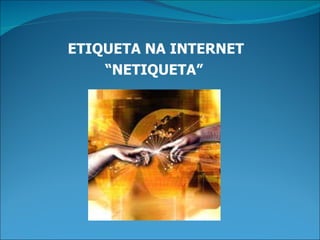 ETIQUETA NA INTERNET “ NETIQUETA”   