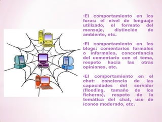 El comportamiento en los blogs: comentarios formales o informales, concordancia del comentario con el tema, respeto hacia las otras opiniones, etc.