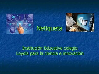 Netiqueta Institución Educativa colegio Loyola para la ciencia e innovación 