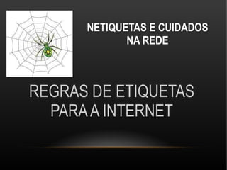 NETIQUETAS E CUIDADOS NA REDE REGRAS DE ETIQUETAS PARA A INTERNET 