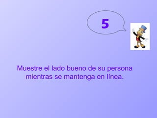 5 Muestre el lado bueno de su persona mientras se mantenga en línea. 