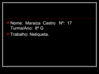 Nome:  Maraiza  Castro  Nº:  17  Turma/Ano:  8º G  Trabalho: Netiqueta. 