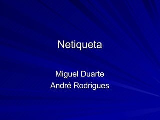Netiqueta Miguel Duarte André Rodrigues 
