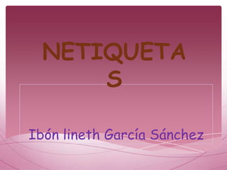 NETIQUETA
      S

Ibón lineth García Sánchez
 