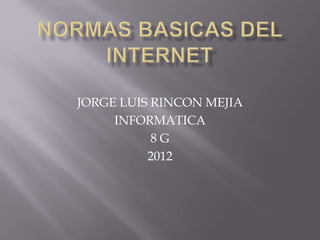 JORGE LUIS RINCON MEJIA
     INFORMATICA
           8G
          2012
 