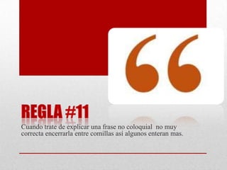 Cuando trate de explicar una frase no coloquial no muy
correcta encerrarla entre comillas así algunos enteran mas.
 