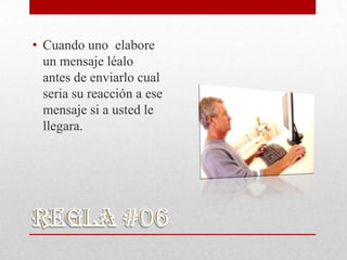 • Cuando uno elabore
  un mensaje léalo
  antes de enviarlo cual
  seria su reacción a ese
  mensaje si a usted le
  llegara.
 