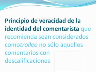 Principio de veracidad de la
identidad del comentarista que
recomienda sean considerados
comotrolleo no sólo aquellos
comentarios con
descalificaciones
 