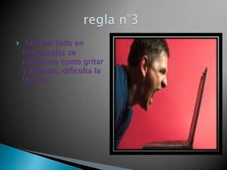 Escribir todo en
mayúsculas se
considera como gritar
y además, dificulta la
lectura.
 