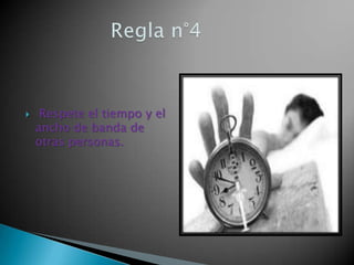  Respete el tiempo y el
ancho de banda de
otras personas.
 