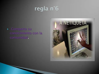  Comparta su
conocimiento con la
comunidad.
 