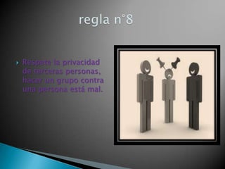  Respete la privacidad
de terceras personas,
hacer un grupo contra
una persona está mal.
 
