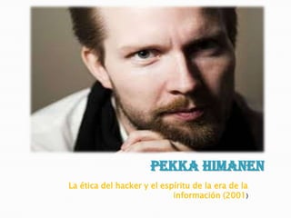 Pekka Himanen
La ética del hacker y el espíritu de la era de la
información (2001)
 