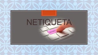 NETIQUETA
C

 