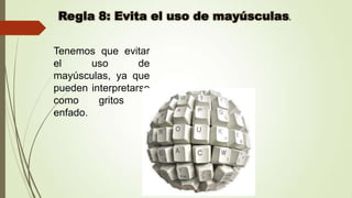 Tenemos que evitar
el
uso
de
mayúsculas, ya que
pueden interpretarse
como
gritos
o
enfado.

 