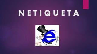 N E T I Q U E T A