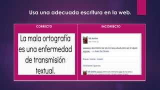 Usa una adecuada escritura en la web.
CORRECTO INCORRECTO