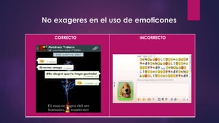 No exageres en el uso de emoticones
CORRECTO INCORRECTO
