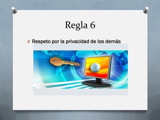 Regla 6 
ORespeto por la privacidad de los demás  