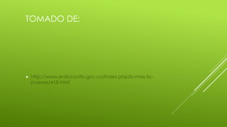 TOMADO DE:
 http://www.enticconfio.gov.co/index.php/lo-mas-tic-
jovenes/418.html
 