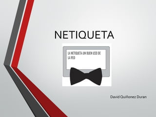 NETIQUETA
David Quiñonez Duran
 