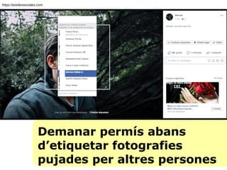 Demanar permís abans
d’etiquetar fotografies
pujades per altres persones
https://aredessociales.com
 