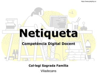 NetiquetaNetiqueta
https://www.playboy.co
Competència Digital Docent
Col·legi Sagrada Família
Viladecans
 