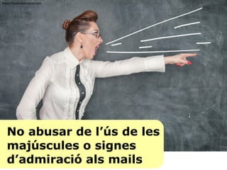No abusar de l’ús de les
majúscules o signes
d’admiració als mails
https://www.univision.com
 