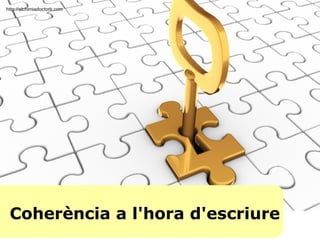 Coherència a l'hora d'escriure
http://alchimiadoctorb.com
 