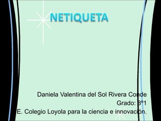 Daniela Valentina del Sol Rivera Conde Grado: 8º1 I. E. Colegio Loyola para la ciencia e innovación. 