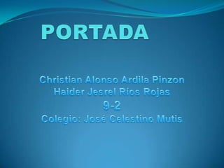 PORTADA Christian Alonso Ardila Pinzon Haider Jesrel Ríos Rojas 9-2 Colegio: José Celestino Mutis 