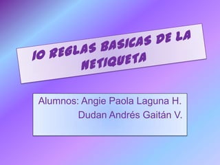 Alumnos: Angie Paola Laguna H.
        Dudan Andrés Gaitán V.
 