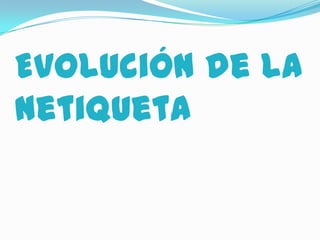 Evolución de la
Netiqueta
 
