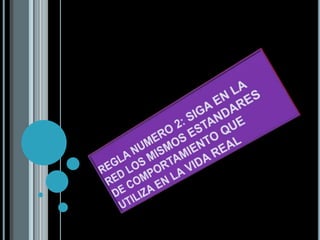 REGLA NUMERO 2: SIGA EN LA RED LOS MISMOS ESTANDARES DE COMPORTAMIENTO QUE UTILIZA EN LA VIDA REAL 
