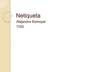 Netiqueta
Alejandra Somoyar
1102
 