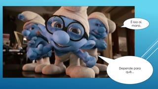 Depende para
quê...
É isso aí,
mano.
 